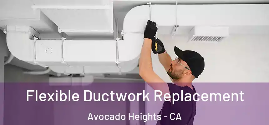  Flexible Ductwork Replacement Avocado Heights - CA